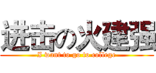 进击の火建强 (I want to go to college)