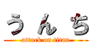 う ん ち (attack on titan)