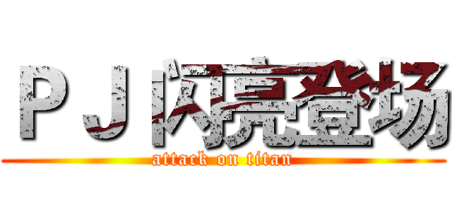 ＰＪ 闪亮登场 (attack on titan)