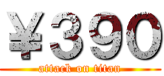 ￥３９０ (attack on titan)