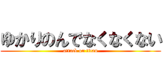 ゆかりのんでなくなくない (attack on titan)