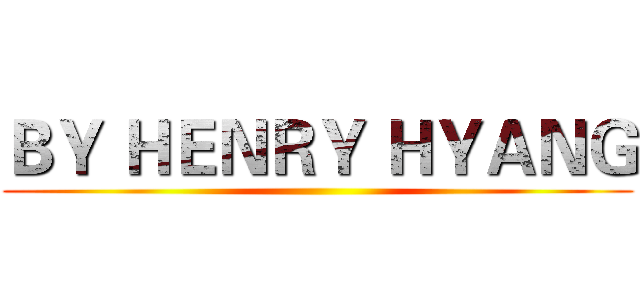 ＢＹ ＨＥＮＲＹ ＨＹＡＮＧ ()