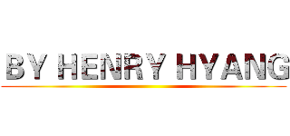 ＢＹ ＨＥＮＲＹ ＨＹＡＮＧ ()