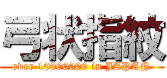 弓状指紋 (over 10000000 in JAPAN)