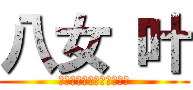 八女 叶 (人生　どんな時も　上等！)