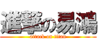 進撃の易鴻 (attack on titan)