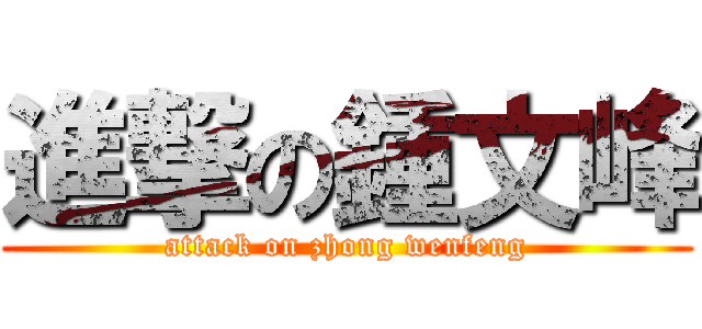進撃の鍾文峰 (attack on zhong wenfeng)
