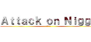 Ａｔｔａｃｋ ｏｎ Ｎｉｇｇａ (進撃の巨人)