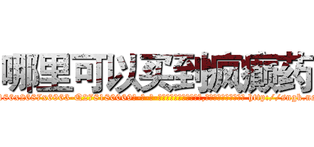 哪里可以买到疯癫药 (哪里可以买到疯癫药【电-186x2687x6963-Q278180069元-吉-药-业】我们做的是长期生意,靠的是老客户长期支持 http://sngk.net/g4vTvw
)
