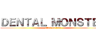 ＤＥＮＴＡＬ ＭＯＮＳＴＥＲ (attack on titan)