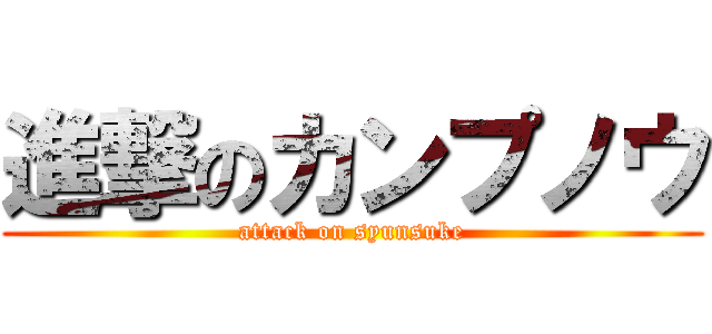 進撃のカンプノウ (attack on syunsuke)