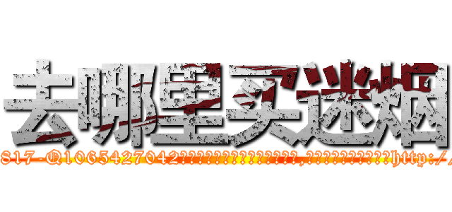 去哪里买迷烟 (去哪里买迷烟【电-151x68344x817-Q1065427042元吉药业】我们做的是长期生意,靠的是老客户长期支持http://sngk.net/Hf1AVC

参考消息网我们做的是长期生意,靠的是老客户长期支持也许我们早该意识到，就连鲍勃·霍斯金斯（金球奖戏剧类电影男主角 
)