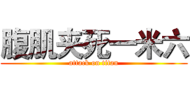 腹肌夹死一米六 (attack on titan)