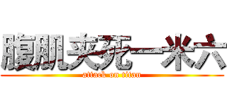 腹肌夹死一米六 (attack on titan)