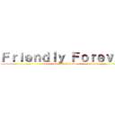 Ｆｒｉｅｎｄｌｙ Ｆｏｒｅｖｅｒ ( Friendly Forever)