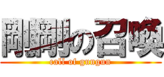 剛剛の召喚 (call of gungun)
