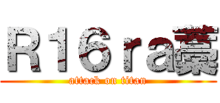 Ｒ１６ｒａ藁 (attack on titan)