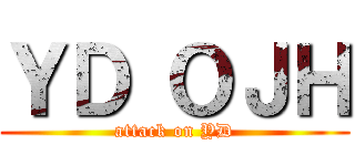 ＹＤ ＯＪＨ (attack on YD)