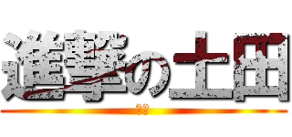 進撃の土田 (前鋒)