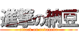 進撃の納豆 (attack on nebaneba)