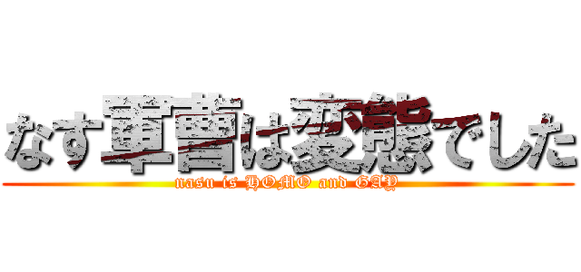 なす軍曹は変態でした (nasu is HOMO and GAY)