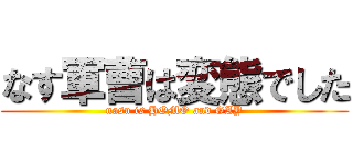 なす軍曹は変態でした (nasu is HOMO and GAY)