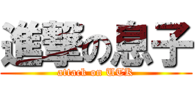 進撃の息子 (attack on UTK)