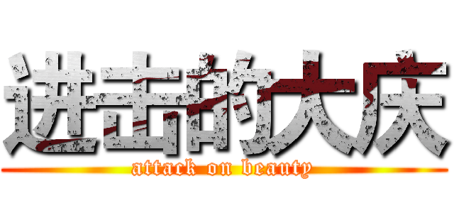 进击的大庆 (attack on beauty)
