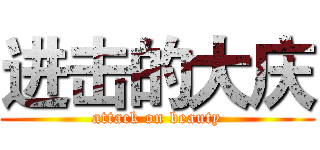 进击的大庆 (attack on beauty)