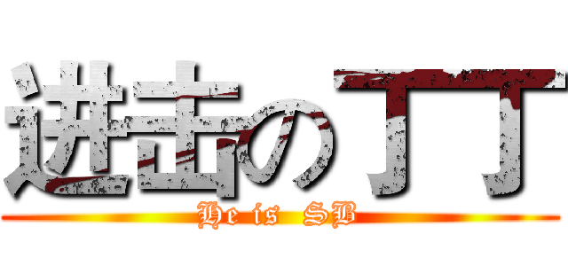 进击の丁丁 (He is  SB)