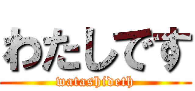 わたしです (watashideth)