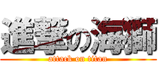 進撃の海獅 (attack on titan)