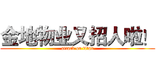 金地物业又招人啦！ (attack on titan)