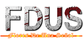 ＦＤＵＳ (Flores De Una Señal)