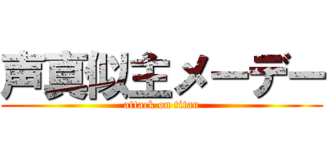 声真似主メーデー (attack on titan)