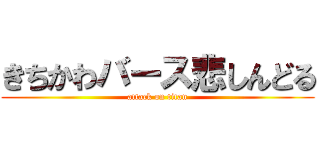 きちかわバース悲しんどる (attack on titan)