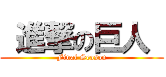  進撃の巨人  (Final Season)