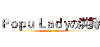 Ｐｏｐｕ Ｌａｄｙの洪詩 (attack on titan)