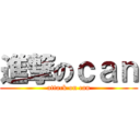 進撃のｃａｎ (attack on can)