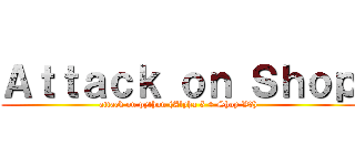 Ａｔｔａｃｋ ｏｎ Ｓｈｏｐ (attack on python (Alpha 5 + Shop V3))