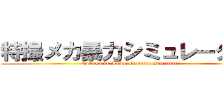 特撮メカ暴力シミュレーター！ (Tokusatsu Robot Violence Simulator!)