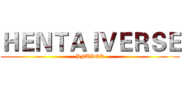 ＨＥＮＴＡＩＶＥＲＳＥ (PFUDOR)