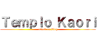Ｔｅｍｐｌｏ Ｋａｏｒｉ (attack on Blog)