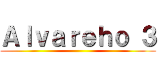 Ａｌｖａｒｅｈｏ ３ ()