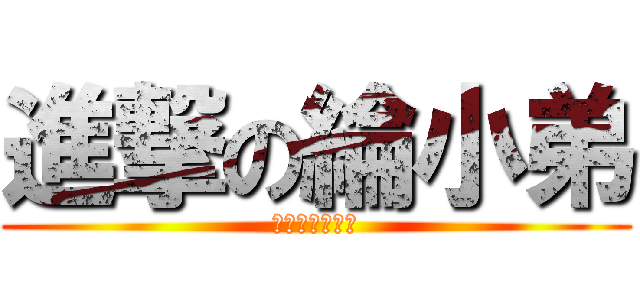 進撃の綸小弟 (人生自古誰無尻)