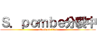 Ｓ．ｐｏｍｂｅ分裂中 (attack on titan)