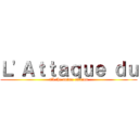 Ｌ'Ａｔｔａｑｕｅ ｄｕ (all the anime edition)