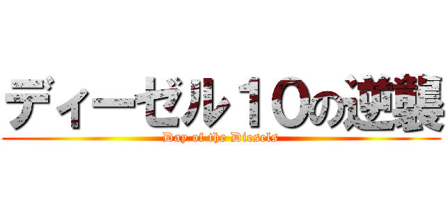 ディーゼル１０の逆襲 (Day of the Diesels)