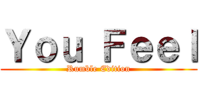 Ｙｏｕ Ｆｅｅｌ (Rumble Edition)