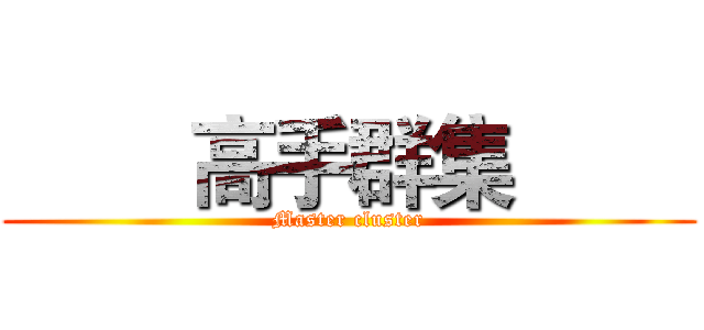         高手群集         (Master cluster)